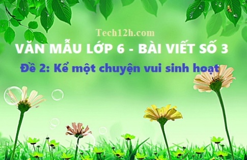 Văn mẫu đề 3 bài viết số 3 văn 6: Kể về người bạn mới quen (do cùng hoạt động văn nghệ, thể thao mà quen, tính tình của bạn....) 