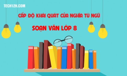 Soạn văn bài: Cấp độ khái quát của nghĩa từ ngữ