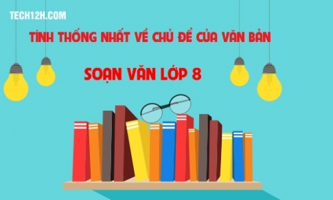 Soạn văn bài: Tính thống nhất về chủ đề của văn bản