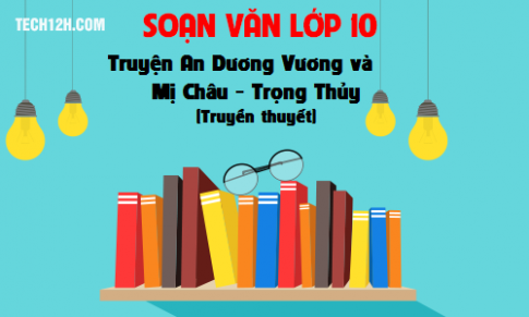 Soạn văn bài: Truyện An Dương Vương và Mị Châu Trọng Thủy