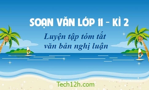 Soạn văn bài: Luyện tập tóm tắt văn bản nghị luận