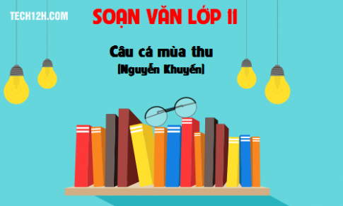 Soạn văn bài: Câu cá mùa thu (Thu điếu)