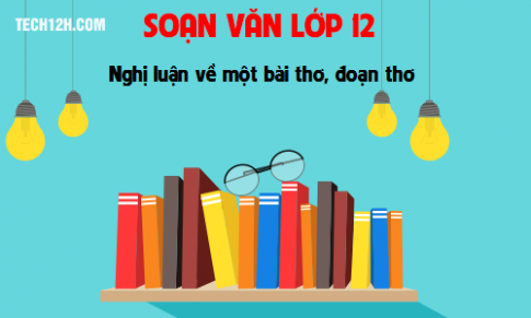 Soạn văn bài Nghị luận về một bài thơ, đoạn thơ