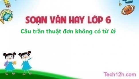 Soạn bài: Câu trần thuật đơn không có từ là