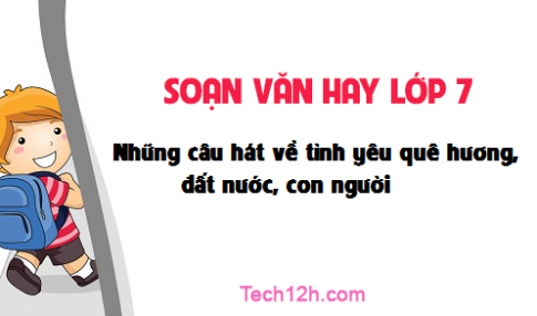 Soạn văn bài: Những câu hát về tình yêu quê hương, đất nước, con người