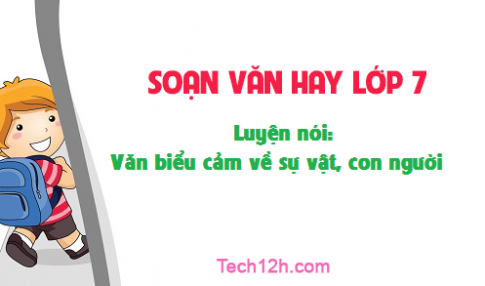 Soạn văn bài: Luyện nói văn biểu cảm về sự vật, con người