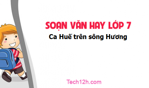 Soạn văn 7 tập 2 bài Ca Huế trên sông Hương