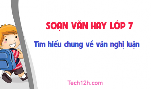 Soạn văn bài: Tìm hiểu chung về văn nghị luận