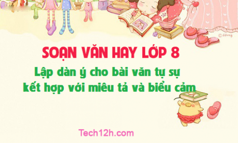 Soạn văn bài: Lập dàn ý cho bài văn tự sự kết hợp với miêu tả và biểu cảm