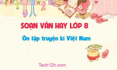 Soạn văn bài: Ôn tập truyện kí Việt Nam