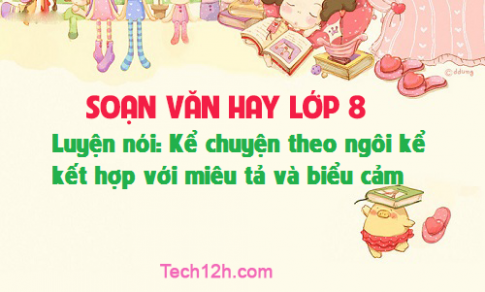 Soạn văn bài: Luyện nói Kể chuyện theo ngôi kể kết hợp với miêu tả và biểu cảm