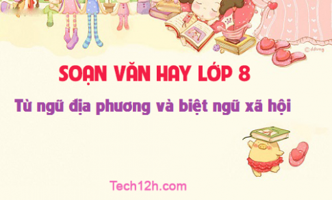 Soạn văn bài:Từ ngữ địa phương và biệt ngữ xã hội