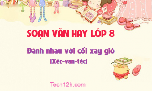 Soạn văn bài: Đánh nhau với cối xay gió