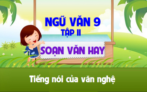 Soạn văn bài: Tiếng nói của văn nghệ