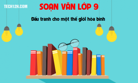 Soạn văn bài: Đấu tranh cho một thế giới hòa bình