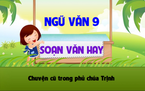 Soạn văn bài: Chuyện cũ trong phủ chúa Trịnh