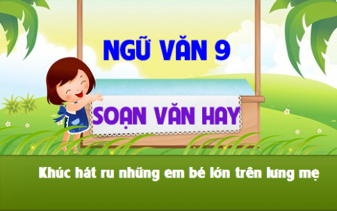 Soạn văn bài: Khúc hát ru những em bé lớn trên lưng mẹ