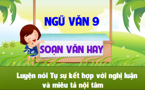 Soạn văn bài: Luyện nói Tự sự kết hợp với nghị luận và miêu tả nội tâm