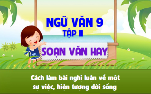 Soạn văn bài: Cách làm bài nghị luận về một sự việc, hiện tượng đời sống