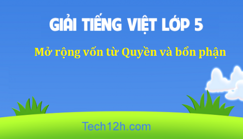 Giải bài Luyện từ và câu Mở rộng vốn từ Quyền và bổn phận