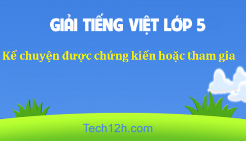 Giải bài Kể chuyện được chứng kiến hoặc tham gia 