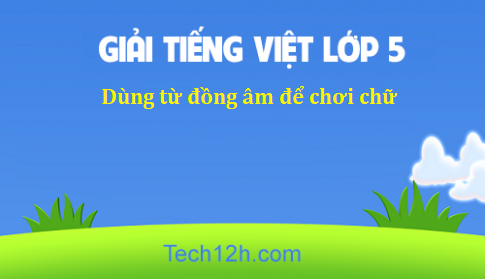 Giải bài Luyện từ và câu Dùng từ đồng âm để chơi chữ