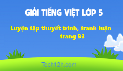 Giải bài Tập làm văn Luyện tập thuyết trình, tranh luận trang 93