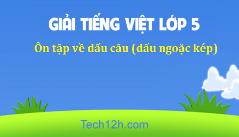 Giải bài Luyện từ và câu Ôn tập về dấu câu (dấu ngoặc kép)