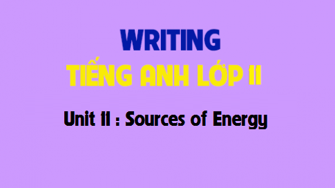 Writing Unit 11 :  Sources of Energy