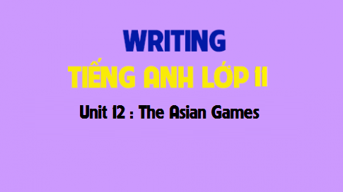 Writing Unit 12 : The Asian Games 