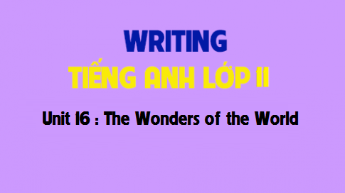 Writing Unit 16 : The Wonders of the World 